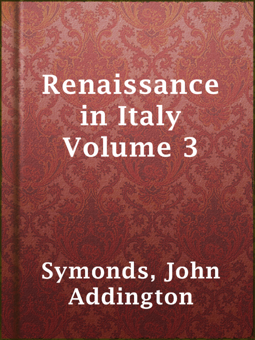 Title details for Renaissance in Italy Volume 3 by John Addington Symonds - Available